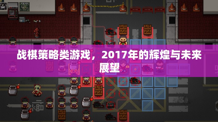 戰(zhàn)棋策略類游戲，2017年的輝煌與未來(lái)展望