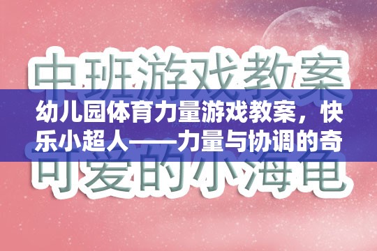 快樂小超人，幼兒園體育力量游戲教案——力量與協(xié)調(diào)的奇妙之旅