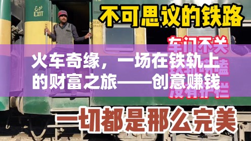 火車奇緣，一場在鐵軌上的財(cái)富之旅——?jiǎng)?chuàng)意賺錢游戲介紹