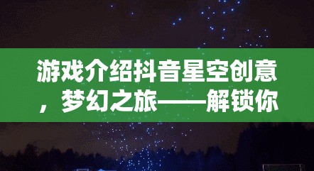 解鎖創(chuàng)意宇宙，抖音星空創(chuàng)意之旅