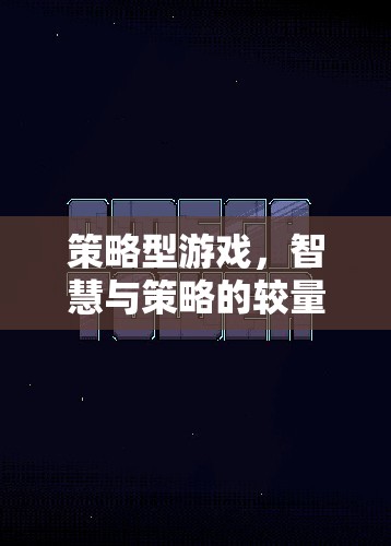 智慧與策略的較量，探索策略型游戲的魅力