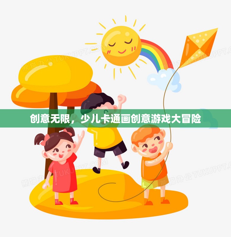 創(chuàng)意無限，少兒卡通畫創(chuàng)意游戲大冒險