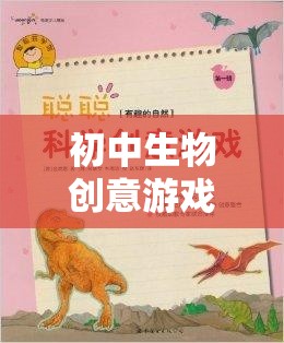 探索自然奧秘的生命奇境，初中生物創(chuàng)意游戲教案