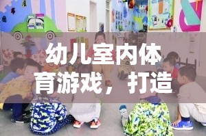 幼兒室內(nèi)體育游戲，打造趣味化新體驗(yàn)