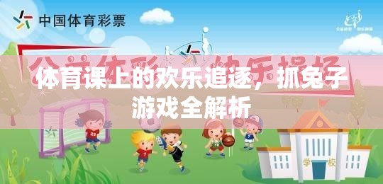 體育課上的歡樂追逐，抓兔子游戲全解析