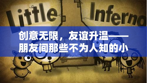 創(chuàng)意無限，友誼升溫——朋友間那些不為人知的小游戲