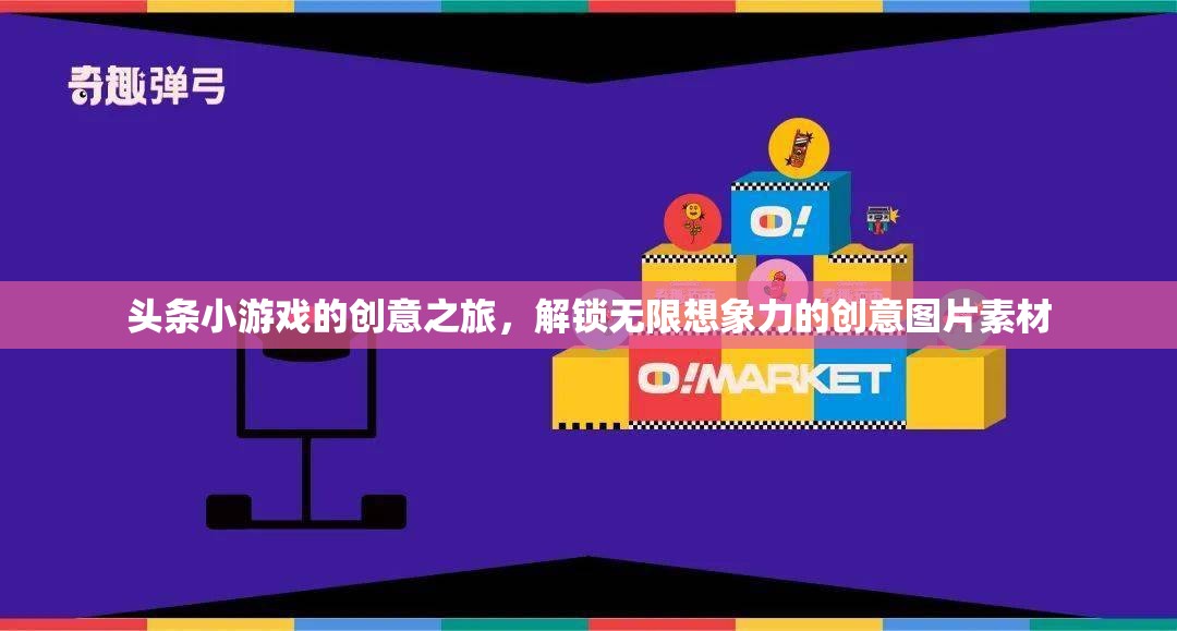 解鎖創(chuàng)意之旅，頭條小游戲的圖片素材激發(fā)無限想象力