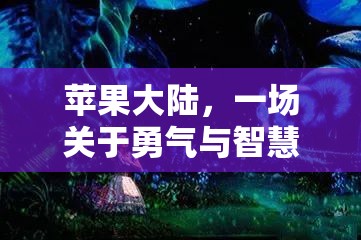 蘋果大陸，一場關(guān)于勇氣與智慧的奇幻之旅