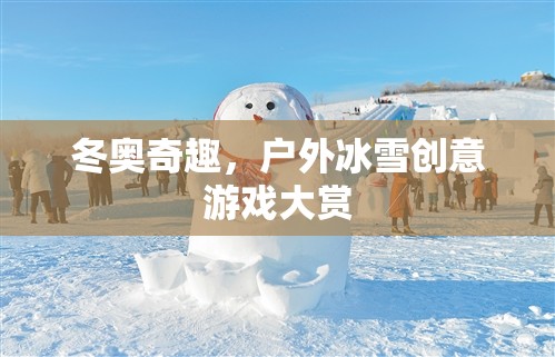 冬奧奇趣，戶外冰雪創(chuàng)意游戲大賞