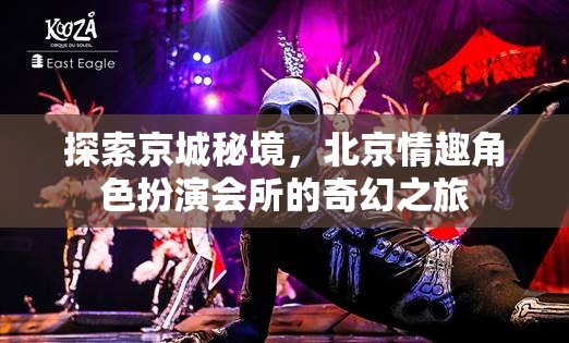 京城秘境探索，北京情趣角色扮演會(huì)所的奇幻之旅