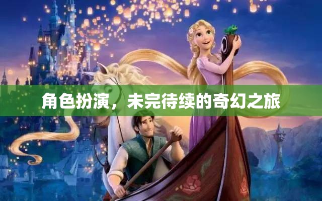 未完待續(xù)的奇幻之旅，角色扮演的奇妙冒險