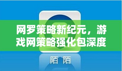 網(wǎng)羅策略新紀元，游戲網(wǎng)策略強化包深度解析