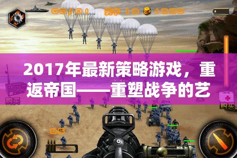 重塑戰(zhàn)爭的藝術，2017年最新策略游戲重返帝國