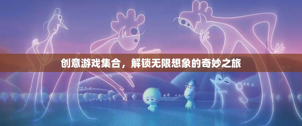 解鎖無限想象，創(chuàng)意游戲集合的奇妙之旅