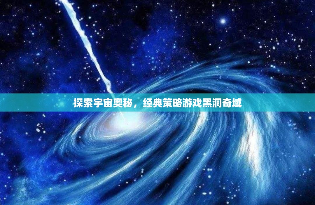 黑洞奇域，探索宇宙奧秘的經(jīng)典策略之旅