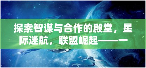 智謀與合作的宇宙舞臺(tái)，星際迷航聯(lián)盟崛起——探索不容錯(cuò)過的多人策略游戲