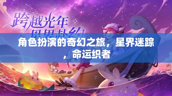 星界迷蹤，命運(yùn)織者的奇幻角色扮演之旅