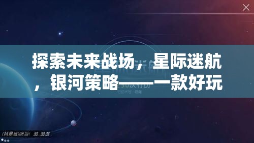 探索未來戰(zhàn)場，星際迷航，銀河策略——一款好玩的現(xiàn)代策略手機(jī)游戲深度解析