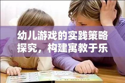 探究幼兒游戲?qū)嵺`策略，構(gòu)建寓教于樂的成長環(huán)境