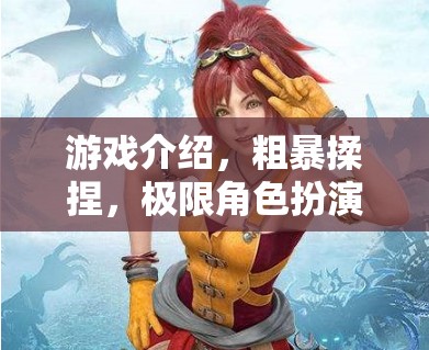 粗暴揉捏，極限角色扮演的深度游戲體驗