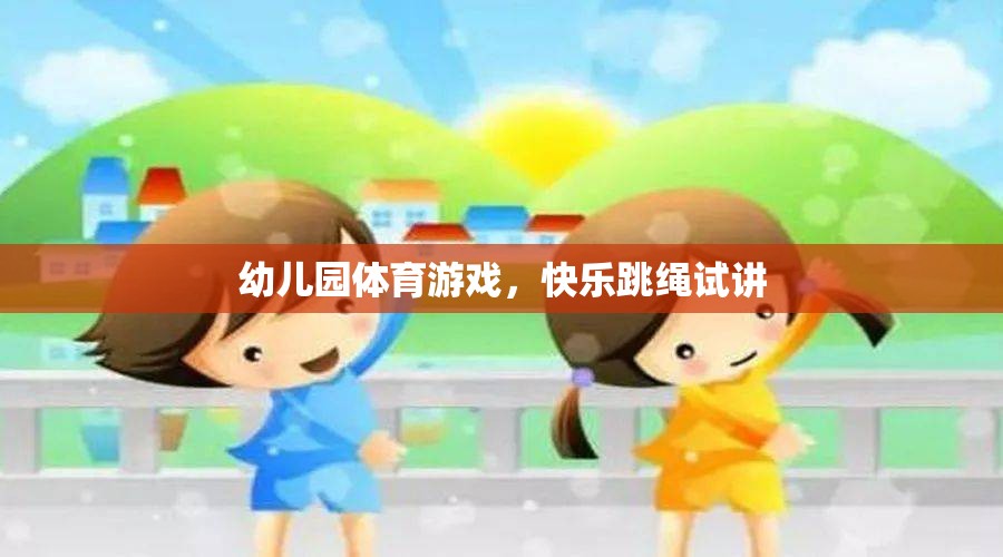 快樂跳繩，幼兒園體育游戲的創(chuàng)新試講