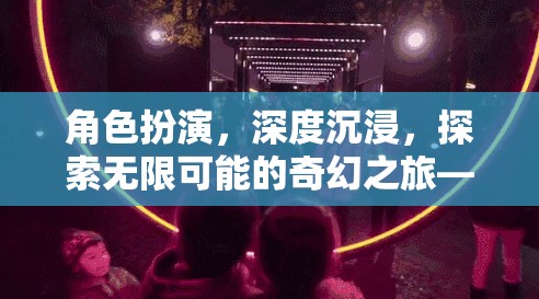 角色扮演的奇幻之旅，深度沉浸與無限可能的探索——玩家評價解析