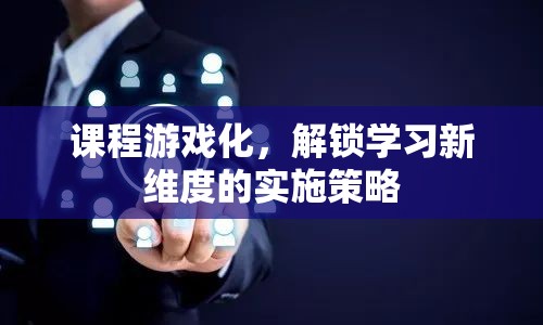 課程游戲化，解鎖學習新維度的創(chuàng)新實施策略