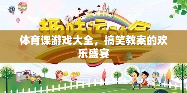 體育課游戲大全，歡樂盛宴中的搞笑教案