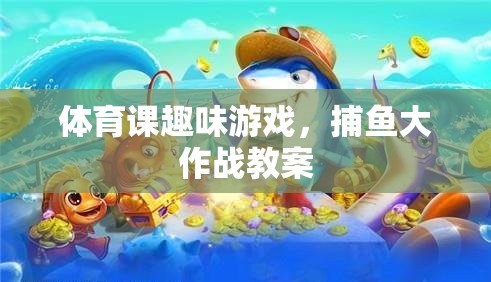 體育課新寵，捕魚(yú)大作戰(zhàn)趣味游戲教案