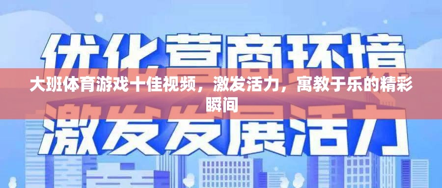 大班體育游戲十佳視頻，激發(fā)活力，寓教于樂(lè)的精彩瞬間