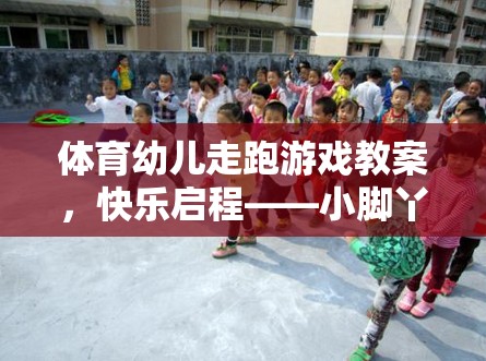 小腳丫的奇妙旅行，幼兒走跑游戲快樂啟程的體育教案