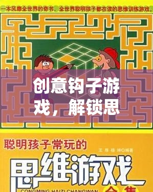 解鎖思維與創(chuàng)意的奇妙之旅，創(chuàng)意鉤子游戲