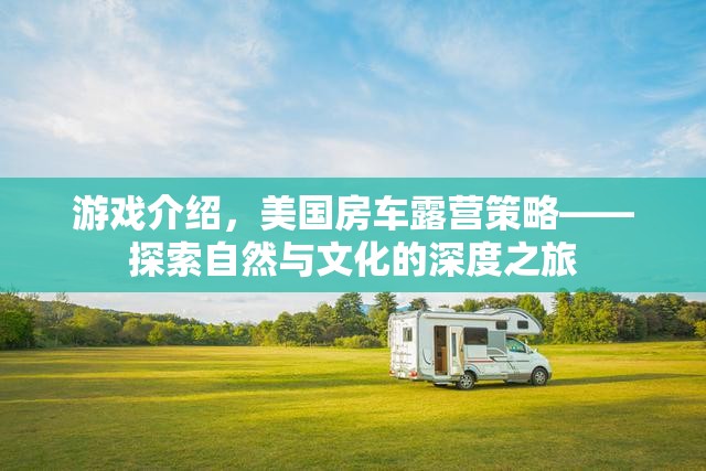 探索自然與文化的深度之旅，美國(guó)房車露營(yíng)策略游戲