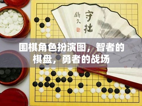 智者的棋盤，勇者的戰(zhàn)場——圍棋的角色扮演與文化魅力