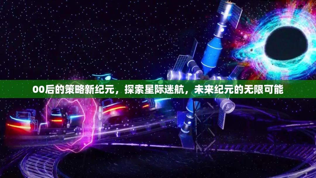 00后引領的星際迷航，探索未來紀元的無限可能