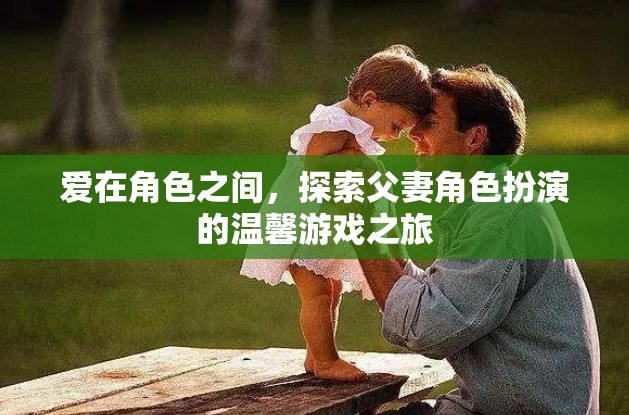 角色間的愛，探索父妻角色扮演的溫馨游戲之旅