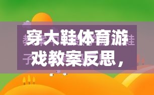 穿大鞋體育游戲，激發(fā)潛能與挑戰(zhàn)的趣味教學(xué)反思之旅