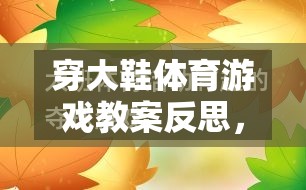 穿大鞋體育游戲，激發(fā)潛能與挑戰(zhàn)的趣味教學(xué)反思之旅