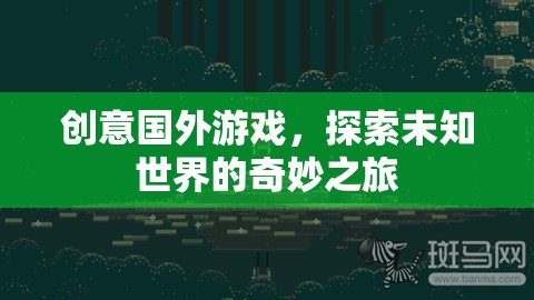 探索未知世界的奇妙之旅，解鎖創(chuàng)意國外游戲