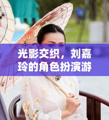 光影交織，劉嘉玲的角色扮演游戲之旅