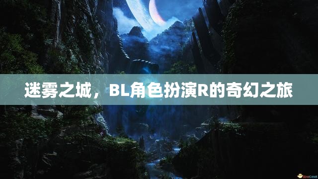 迷霧之城，BL角色扮演R的奇幻冒險(xiǎn)之旅