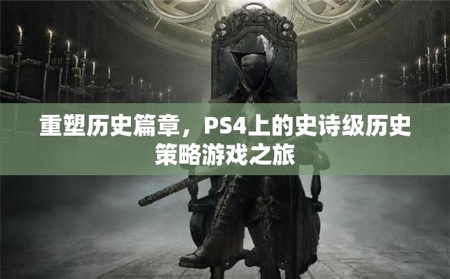 重塑歷史篇章，PS4上的史詩級歷史策略游戲之旅