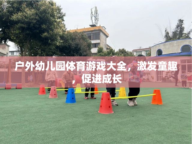 戶外幼兒園體育游戲大全，激發(fā)童趣，促進成長