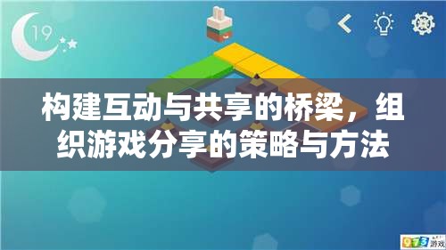 構(gòu)建互動與共享的橋梁，組織游戲分享的策略與方法