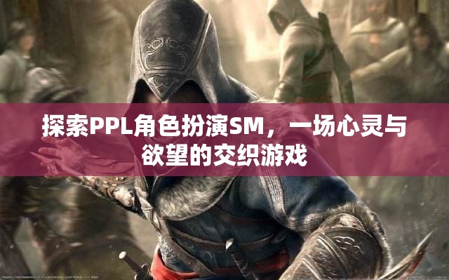 探索PPL角色扮演SM，一場(chǎng)心靈與欲望的交織游戲