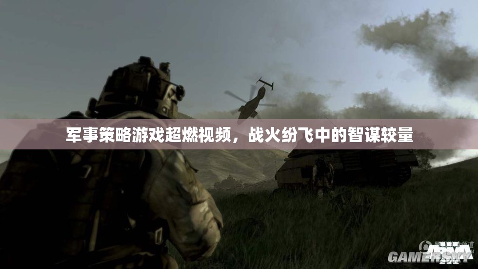 戰(zhàn)火中的智謀對(duì)決，軍事策略游戲超燃視頻