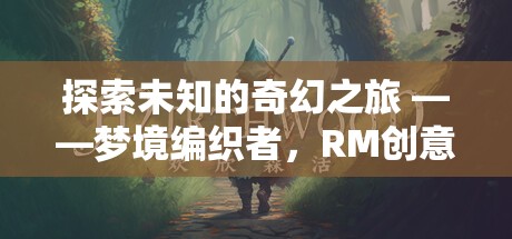 夢(mèng)境編織者，探索未知的奇幻之旅