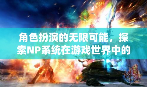 NP系統(tǒng)，解鎖角色扮演的無限魅力與游戲世界的深度探索