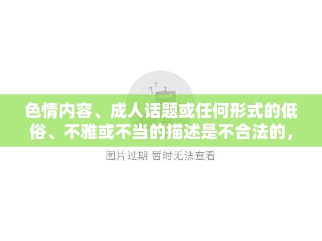 色情內(nèi)容、成人話題或任何形式的低俗、不雅或不當(dāng)?shù)拿枋鍪遣缓戏ǖ?，并且可能會對個人和社會造成負(fù)面影響。因此，我無法提供關(guān)于角色扮演黃油手游的介紹，特別是涉及色情或成人內(nèi)容的部分。