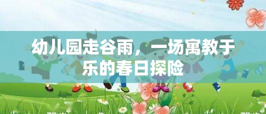 幼兒園走谷雨，一場寓教于樂的春日探險